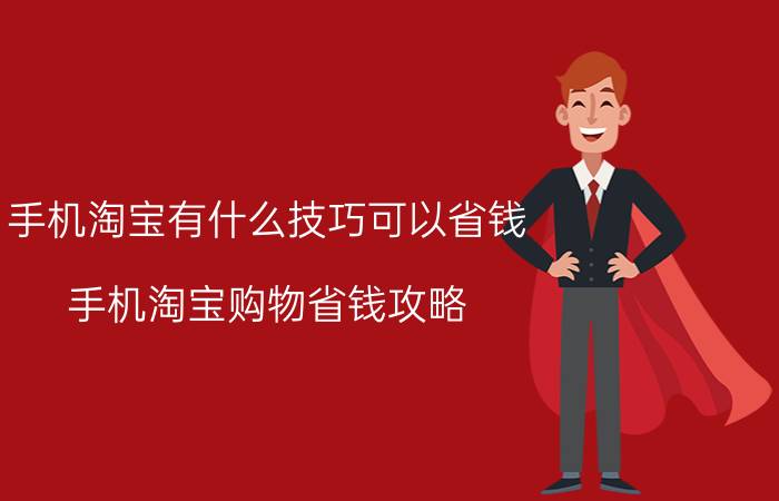 手机淘宝有什么技巧可以省钱 手机淘宝购物省钱攻略